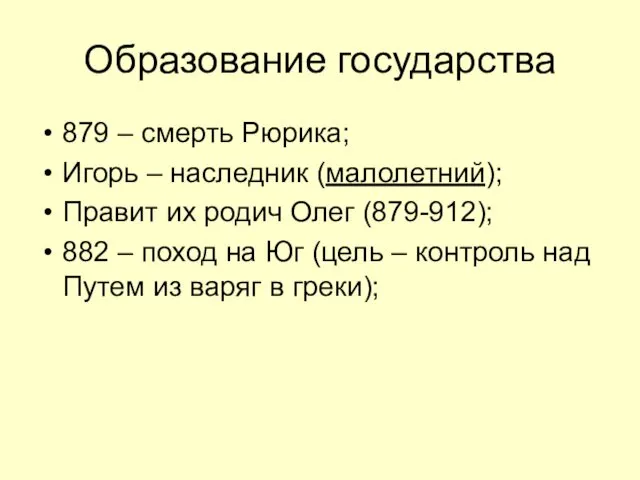 Образование государства 879 – смерть Рюрика; Игорь – наследник (малолетний);