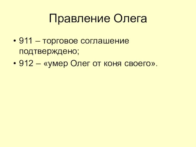 Правление Олега 911 – торговое соглашение подтверждено; 912 – «умер Олег от коня своего».