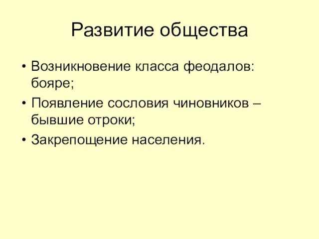 Развитие общества Возникновение класса феодалов: бояре; Появление сословия чиновников – бывшие отроки; Закрепощение населения.