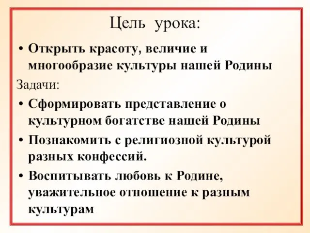 Цель урока: Открыть красоту, величие и многообразие культуры нашей Родины