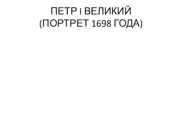 ПЕТР I ВЕЛИКИЙ (ПОРТРЕТ 1698 ГОДА)