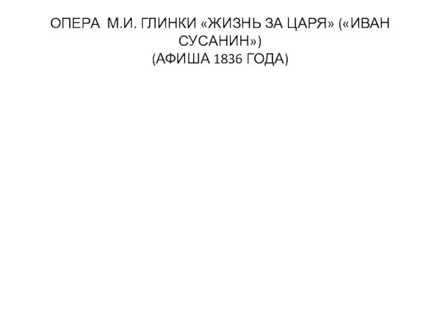 ОПЕРА М.И. ГЛИНКИ «ЖИЗНЬ ЗА ЦАРЯ» («ИВАН СУСАНИН») (АФИША 1836 ГОДА)