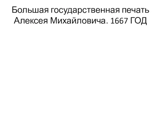 Большая государственная печать Алексея Михайловича. 1667 ГОД