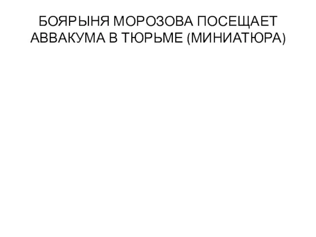 БОЯРЫНЯ МОРОЗОВА ПОСЕЩАЕТ АВВАКУМА В ТЮРЬМЕ (МИНИАТЮРА)