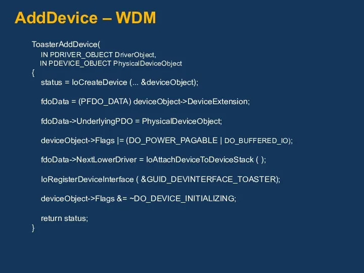 AddDevice – WDM ToasterAddDevice( IN PDRIVER_OBJECT DriverObject, IN PDEVICE_OBJECT PhysicalDeviceObject