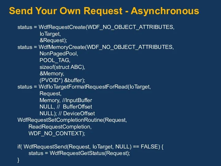 Send Your Own Request - Asynchronous status = WdfRequestCreate(WDF_NO_OBJECT_ATTRIBUTES, IoTarget,