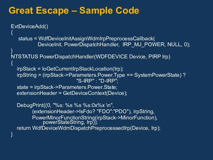 Great Escape – Sample Code EvtDeviceAdd() { status = WdfDeviceInitAssignWdmIrpPreprocessCallback(