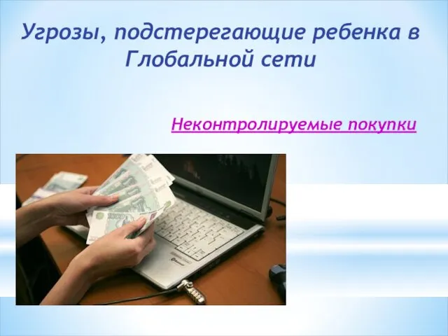 Неконтролируемые покупки Угрозы, подстерегающие ребенка в Глобальной сети