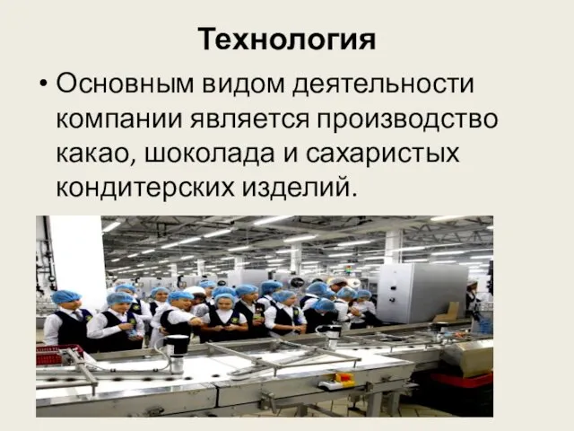 Технология Основным видом деятельности компании является производство какао, шоколада и сахаристых кондитерских изделий.