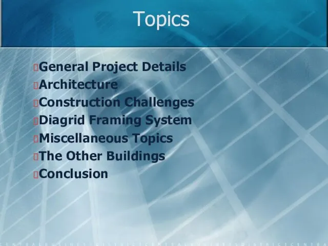 Topics General Project Details Architecture Construction Challenges Diagrid Framing System Miscellaneous Topics The Other Buildings Conclusion