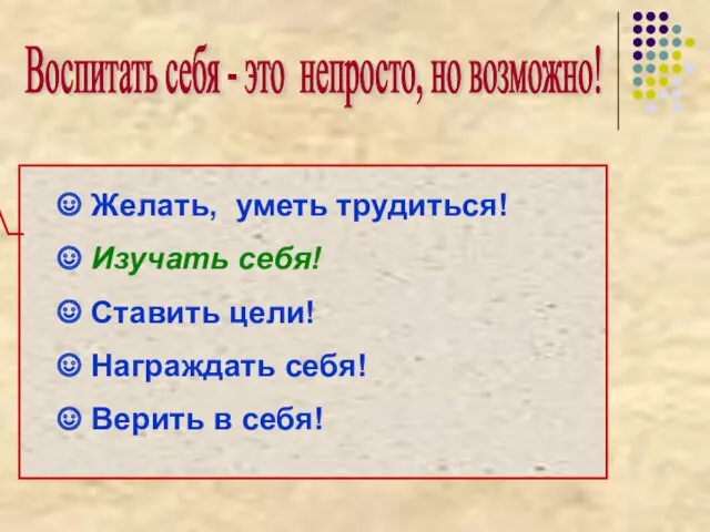 Воспитать себя - это непросто, но возможно! Желать, уметь трудиться! Изучать себя! Ставить