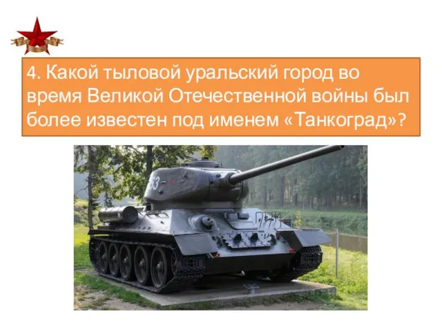 4. Какой тыловой уральский город во время Великой Отечественной войны был более известен под именем «Танкоград»?