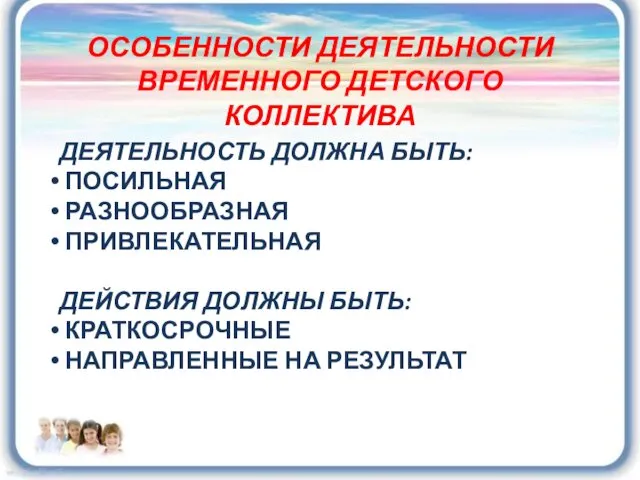 ОСОБЕННОСТИ ДЕЯТЕЛЬНОСТИ ВРЕМЕННОГО ДЕТСКОГО КОЛЛЕКТИВА ДЕЯТЕЛЬНОСТЬ ДОЛЖНА БЫТЬ: ПОСИЛЬНАЯ РАЗНООБРАЗНАЯ