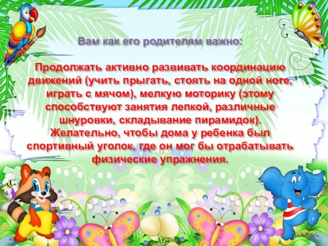 Вам как его родителям важно: Продолжать активно развивать координацию движений