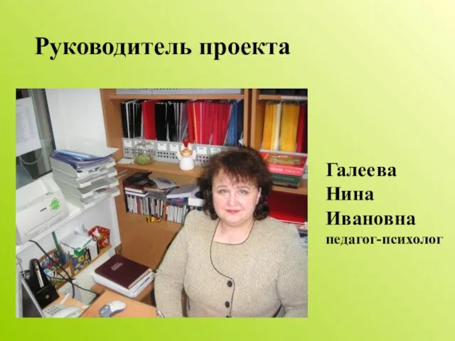 Руководитель проекта Галеева Нина Ивановна педагог-психолог