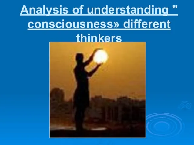 Analysis of understanding " consciousness» different thinkers