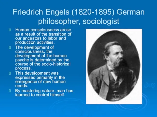 Friedrich Engels (1820-1895) German philosopher, sociologist Human consciousness arose as a result of