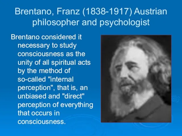 Brentano, Franz (1838-1917) Austrian philosopher and psychologist Brentano considered it