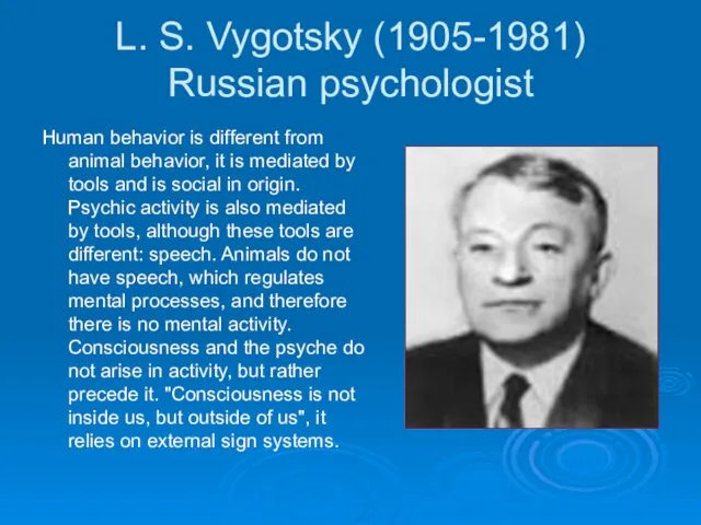 L. S. Vygotsky (1905-1981) Russian psychologist Human behavior is different from animal behavior,