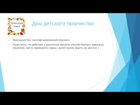 Дом детского творчества Преимущества: квалифицированный персонал Недостатки: не работают с