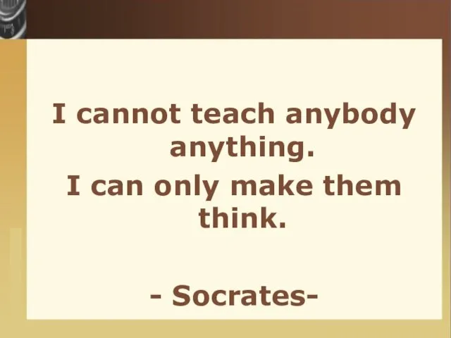 I cannot teach anybody anything. I can only make them think. - Socrates-