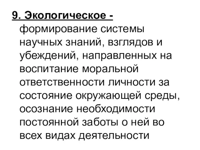 9. Экологическое - формирование системы научных знаний, взглядов и убеждений,