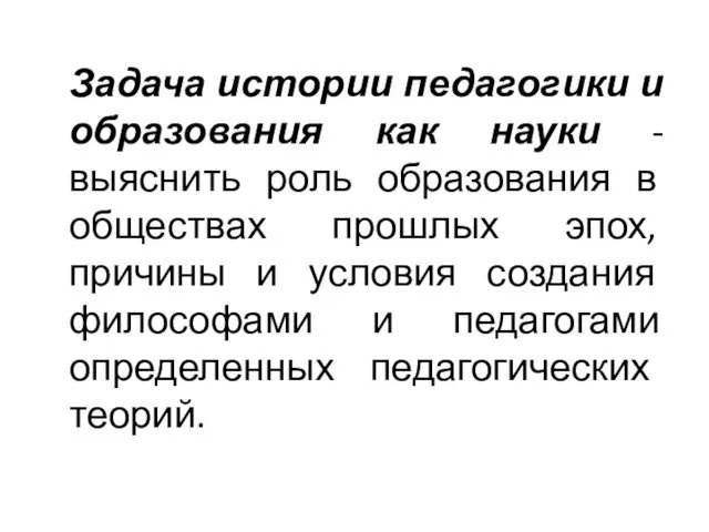 Задача истории педагогики и образования как науки - выяснить роль