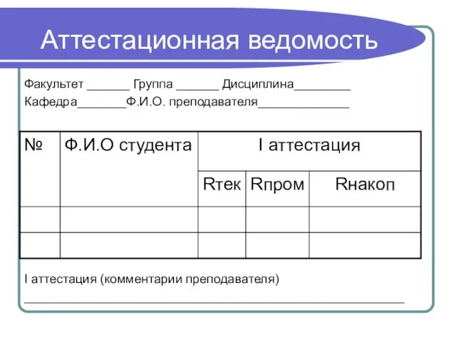 Аттестационная ведомость Факультет ______ Группа ______ Дисциплина________ Кафедра_______Ф.И.О. преподавателя_____________ I аттестация (комментарии преподавателя) ______________________________________________________