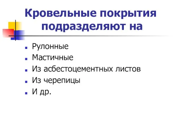 Кровельные покрытия подразделяют на Рулонные Мастичные Из асбестоцементных листов Из черепицы И др.