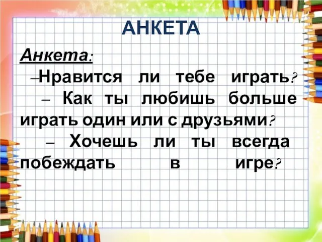 АНКЕТА Анкета: –Нравится ли тебе играть? – Как ты любишь