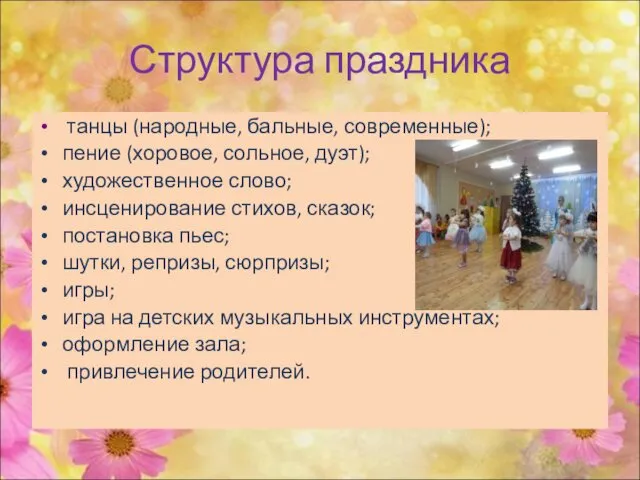 Структура праздника танцы (народные, бальные, современные); пение (хоровое, сольное, дуэт); художественное слово; инсценирование