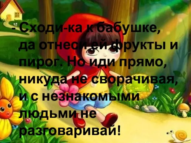 - Сходи-ка к бабушке, да отнеси ей фрукты и пирог.