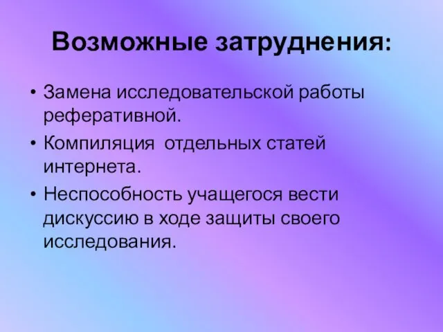 Возможные затруднения: Замена исследовательской работы реферативной. Компиляция отдельных статей интернета.