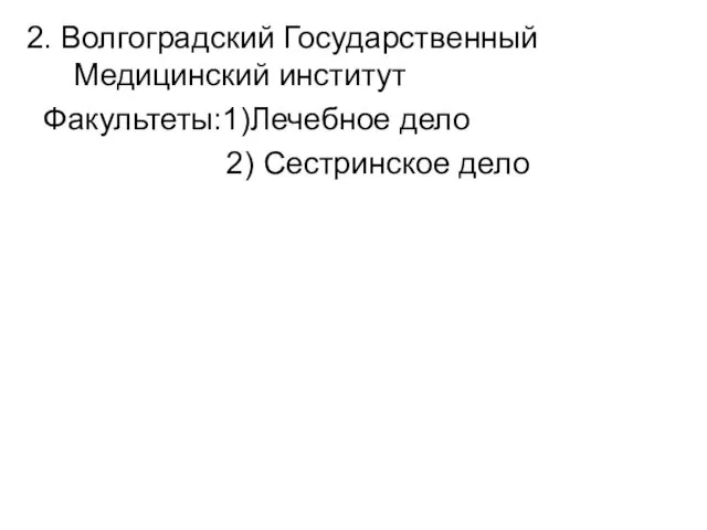 2. Волгоградский Государственный Медицинский институт Факультеты:1)Лечебное дело 2) Сестринское дело