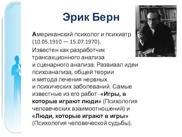 Эрик Берн Американский психолог и психиатр (10.05.1910 — 15.07.1970). Известен