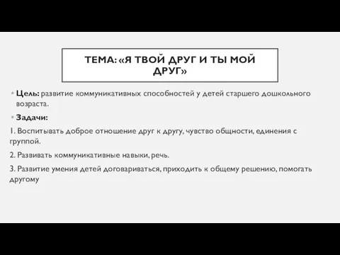 ТЕМА: «Я ТВОЙ ДРУГ И ТЫ МОЙ ДРУГ» Цель: развитие