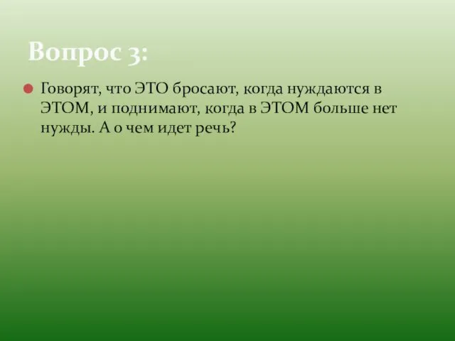 Говорят, что ЭТО бросают, когда нуждаются в ЭТОМ, и поднимают,