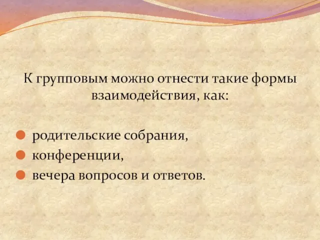 К групповым можно отнести такие формы взаимодействия, как: родительские собрания, конференции, вечера вопросов и ответов.