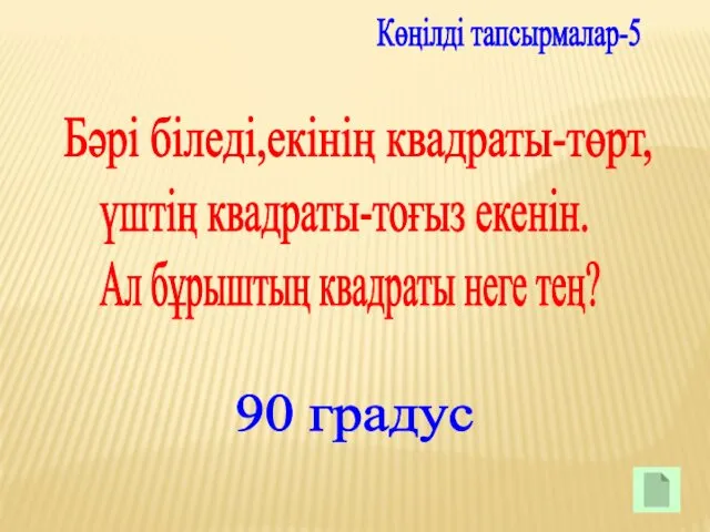 Көңілді тапсырмалар-5 Бәрі біледі,екінің квадраты-төрт, үштің квадраты-тоғыз екенін. Ал бұрыштың квадраты неге тең? 90 градус