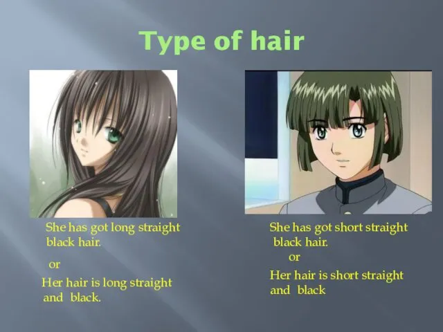 Type of hair She has got long straight black hair.