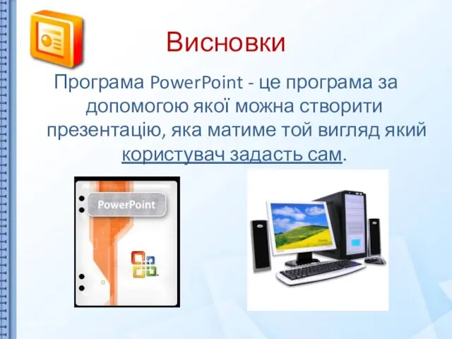 Висновки Програма PowerPoint - це програма за допомогою якої можна