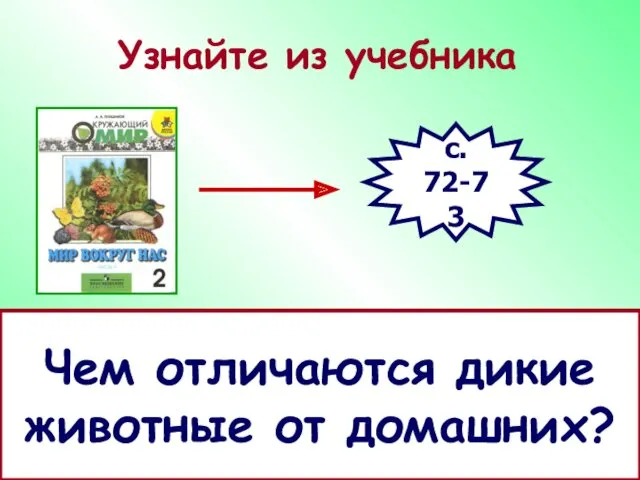 Узнайте из учебника с. 72-73 Чем отличаются дикие животные от домашних?