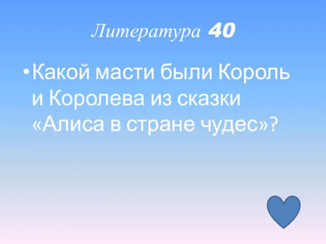 Литература 40 Какой масти были Король и Королева из сказки «Алиса в стране чудес»?