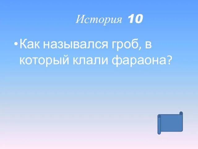 История 10 Как назывался гроб, в который клали фараона?