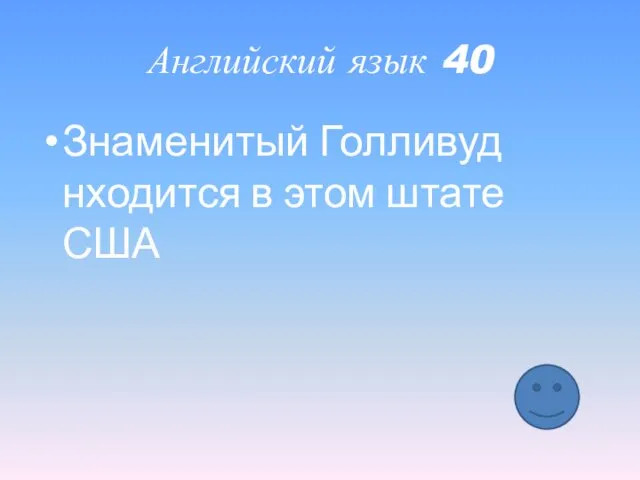 Английский язык 40 Знаменитый Голливуд нходится в этом штате США