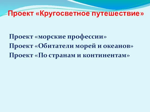 Проект «Кругосветное путешествие» Проект «морские профессии» Проект «Обитатели морей и океанов» Проект «По странам и континентам»