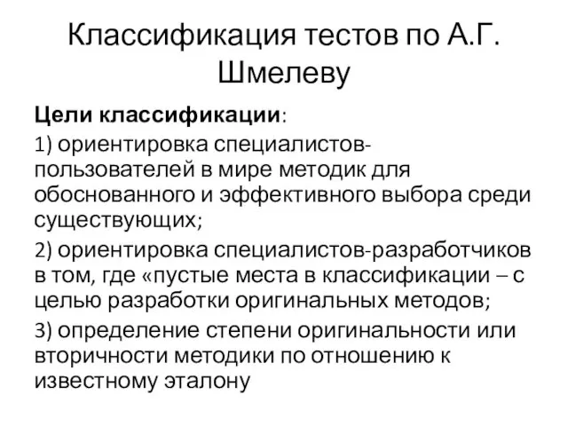 Классификация тестов по А.Г.Шмелеву Цели классификации: 1) ориентировка специалистов-пользователей в мире методик для