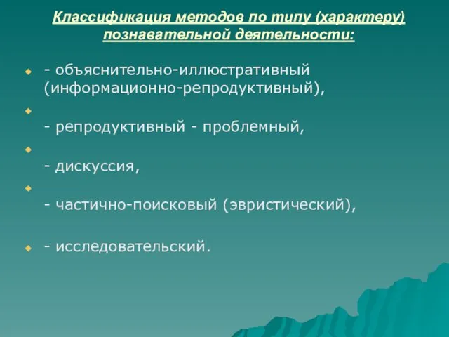 Классификация методов по типу (характеру) познавательной деятельности: - объяснительно-иллюстративный (информационно-репродуктивный),