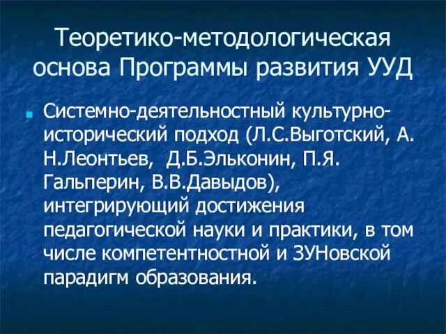 Теоретико-методологическая основа Программы развития УУД Системно-деятельностный культурно-исторический подход (Л.С.Выготский, А.Н.Леонтьев, Д.Б.Эльконин, П.Я.Гальперин, В.В.Давыдов),