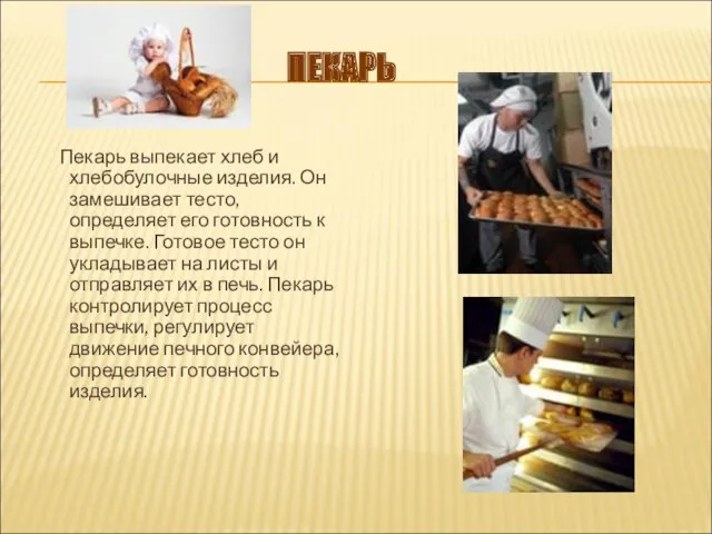 ПЕКАРЬ Пекарь выпекает хлеб и хлебобулочные изделия. Он замешивает тесто,